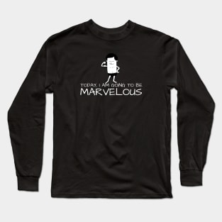 Today, I Am Going To Be Marvelous Long Sleeve T-Shirt